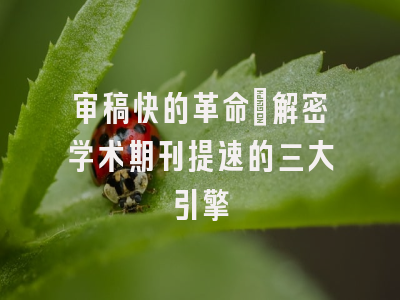 审稿快的革命：解密学术期刊提速的三大引擎