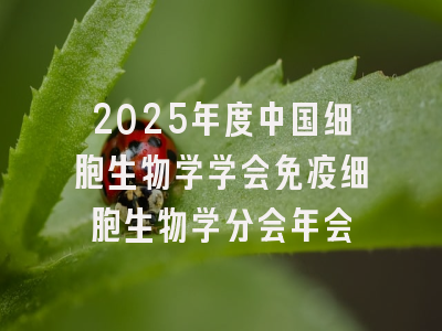 2025年度中国细胞生物学学会免疫细胞生物学分会年会