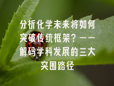 分析化学未来将如何突破传统框架？——解码学科发展的三大突围路径