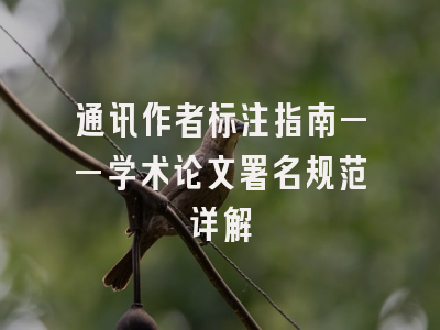 通讯作者标注指南——学术论文署名规范详解