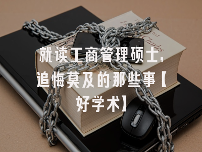 就读工商管理硕士，追悔莫及的那些事【好学术】