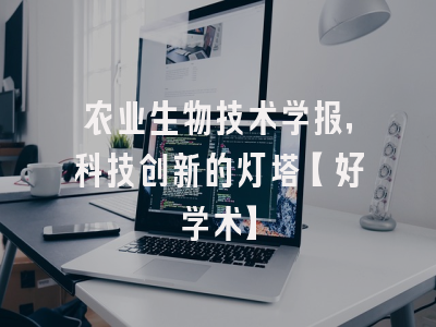 农业生物技术学报，科技创新的灯塔【好学术】