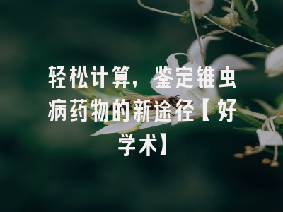 轻松计算，鉴定锥虫病药物的新途径【好学术】