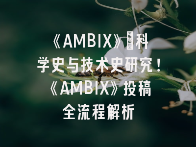 《AMBIX》：科学史与技术史研究！《AMBIX》投稿全流程解析