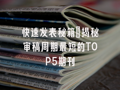 快速发表秘籍：揭秘审稿周期最短的TOP5期刊