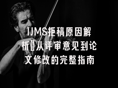 IJMS拒稿原因解析：从评审意见到论文修改的完整指南