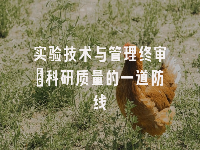 实验技术与管理终审：科研质量的一道防线