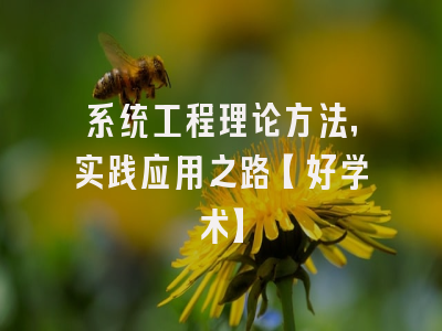系统工程理论方法，实践应用之路【好学术】