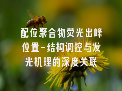 配位聚合物荧光出峰位置-结构调控与发光机理的深度关联