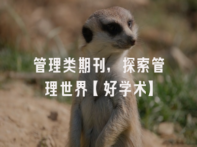管理类期刊，探索管理世界【好学术】