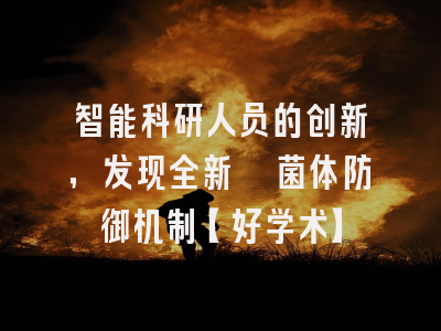 智能科研人员的创新，发现全新噬菌体防御机制【好学术】