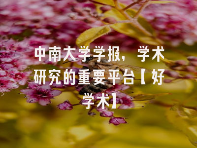 中南大学学报，学术研究的重要平台【好学术】