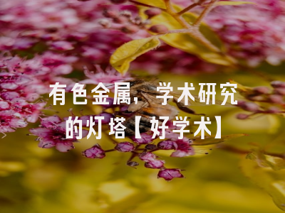 有色金属，学术研究的灯塔【好学术】
