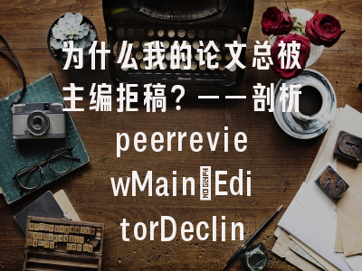 为什么我的论文总被主编拒稿？——剖析peerreviewMain_EditorDeclined的深层原因