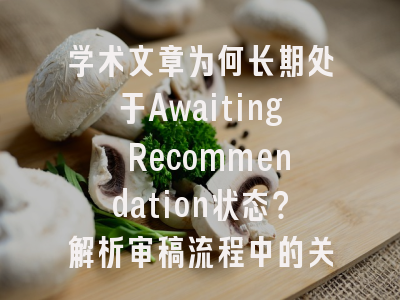 学术文章为何长期处于Awaiting Recommendation状态？解析审稿流程中的关键瓶颈