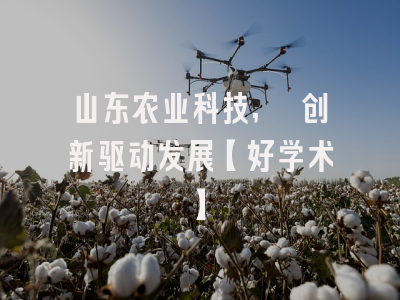 山东农业科技, 创新驱动发展【好学术】