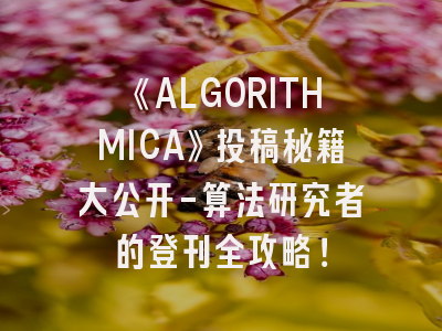 《ALGORITHMICA》投稿秘籍大公开-算法研究者的登刊全攻略！