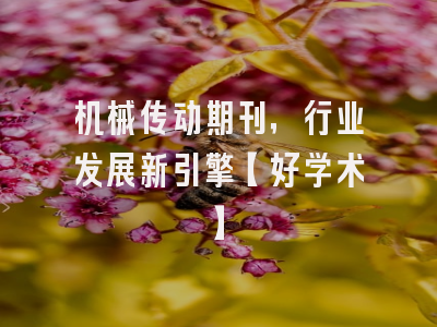机械传动期刊，行业发展新引擎【好学术】