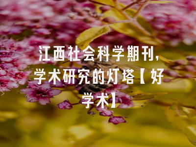 江西社会科学期刊，学术研究的灯塔【好学术】