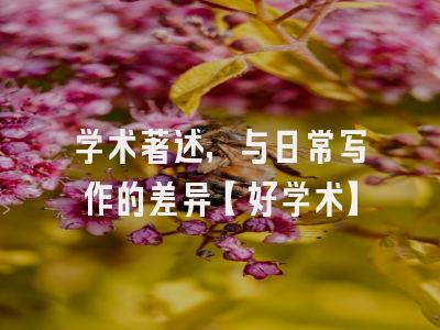 学术著述，与日常写作的差异【好学术】