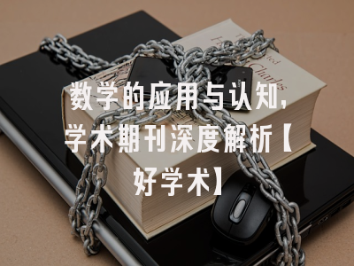 数学的应用与认知，学术期刊深度解析【好学术】