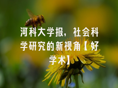 河科大学报，社会科学研究的新视角【好学术】