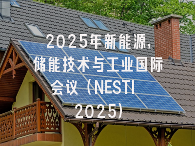 2025年新能源，储能技术与工业国际会议（NESTI 2025）