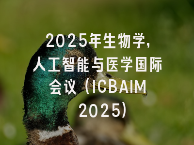 2025年生物学，人工智能与医学国际会议（ICBAIM 2025）