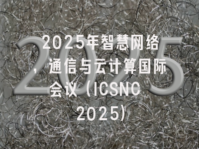 2025年智慧网络，通信与云计算国际会议（ICSNC 2025）