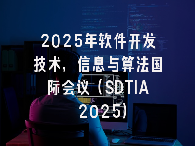 2025年软件开发技术，信息与算法国际会议（SDTIA 2025）