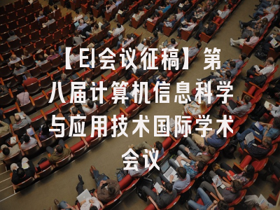 【EI会议征稿】第八届计算机信息科学与应用技术国际学术会议