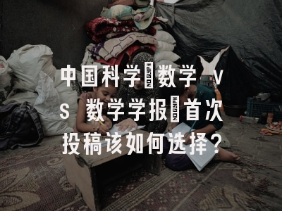 中国科学：数学 vs 数学学报：首次投稿该如何选择？