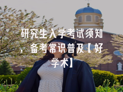 研究生入学考试须知，备考常识普及【好学术】