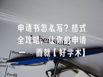 申请书怎么写？格式全攻略，让你的申请一蹴而就【好学术】