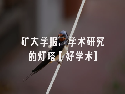 矿大学报，学术研究的灯塔【好学术】