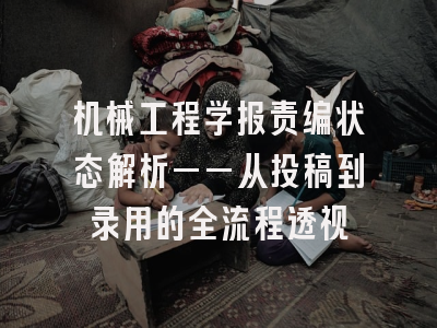 机械工程学报责编状态解析——从投稿到录用的全流程透视