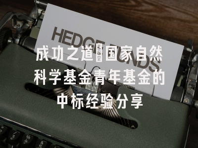 成功之道：国家自然科学基金青年基金的中标经验分享