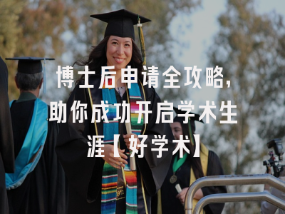 博士后申请全攻略，助你成功开启学术生涯【好学术】