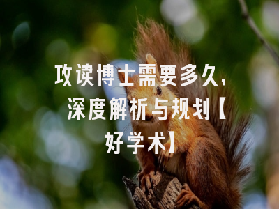 攻读博士需要多久, 深度解析与规划【好学术】