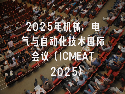 2025年机械，电气与自动化技术国际会议（ICMEAT 2025）