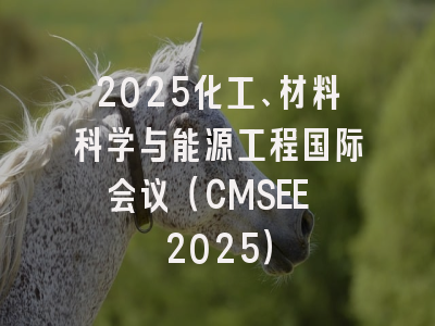 2025化工、材料科学与能源工程国际会议（CMSEE 2025）