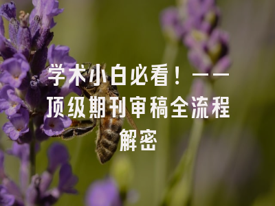 学术小白必看！——顶级期刊审稿全流程解密