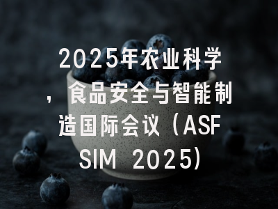 2025年农业科学，食品安全与智能制造国际会议（ASFSIM 2025）