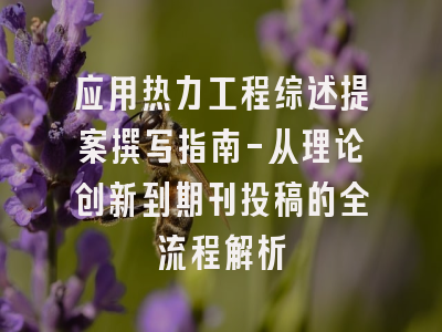 应用热力工程综述提案撰写指南-从理论创新到期刊投稿的全流程解析