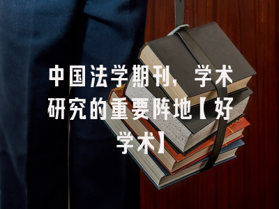 中国法学期刊，学术研究的重要阵地【好学术】