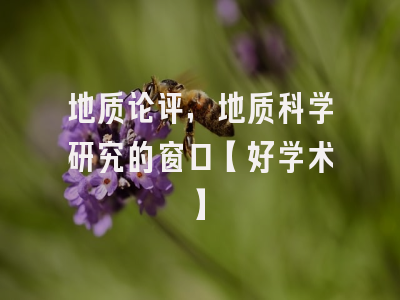 地质论评，地质科学研究的窗口【好学术】