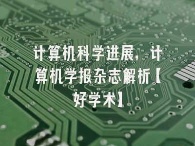 计算机科学进展，计算机学报杂志解析【好学术】