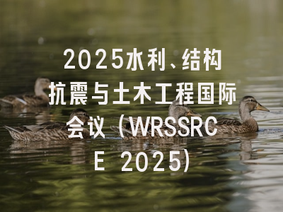 2025水利、结构抗震与土木工程国际会议（WRSSRCE 2025）