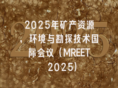 2025年矿产资源，环境与勘探技术国际会议（MREET 2025）