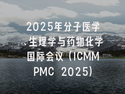 2025年分子医学、生理学与药物化学国际会议（ICMMPMC 2025）